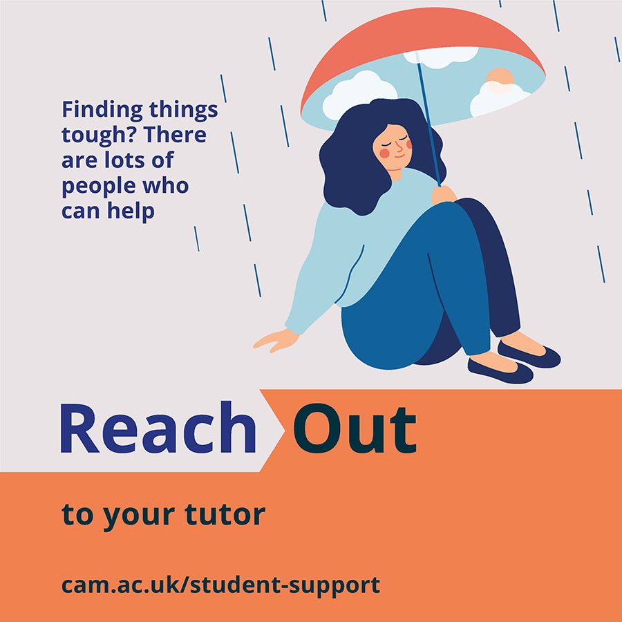 Picture showing person sitting under an umbrella proving sunshine while in rain. Text saying: Finding things tough? There are lots of people who can help. Reach Out to your tutor cam.ac.uk/student-support