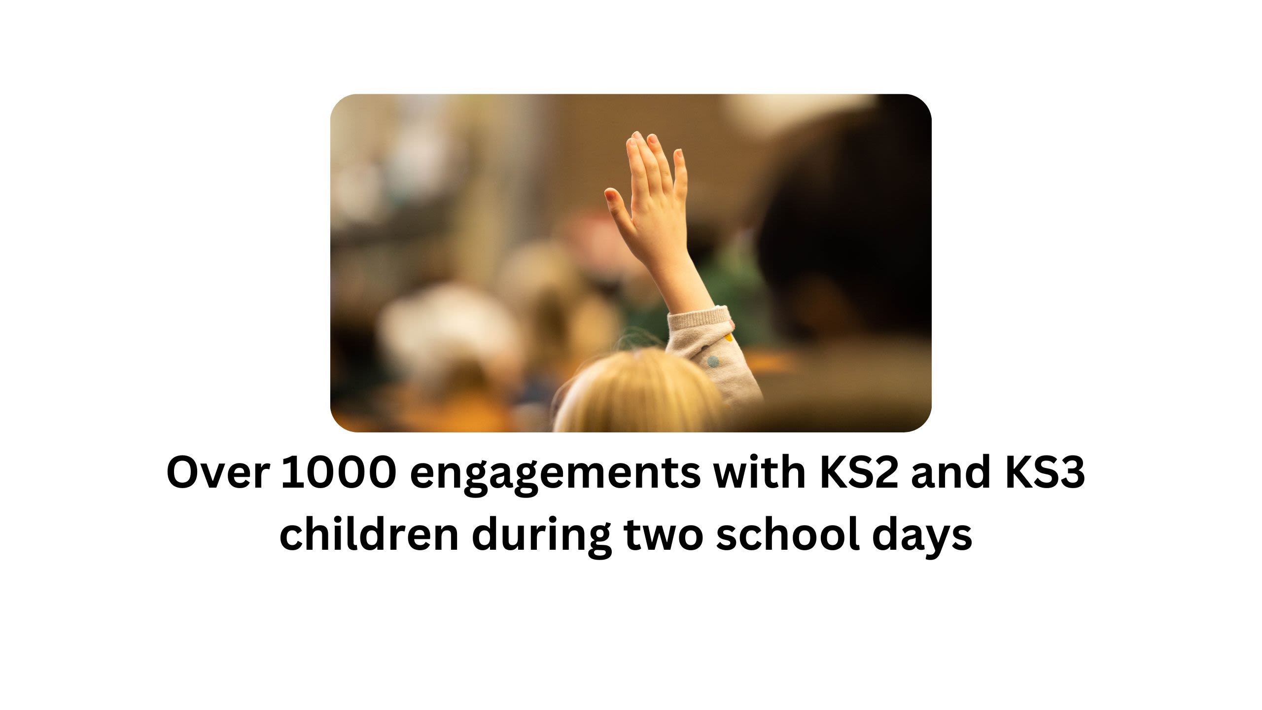 1000 engagements with KS2 and KS3 children during two school days